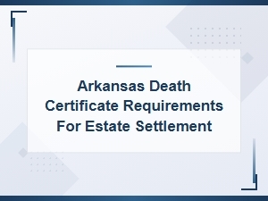Arkansas Death Certificate Requirements for Estates
