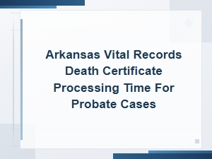 Arkansas Death Certificate Processing Time for Probate