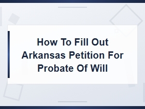 How to Fill Out an Arkansas Probate Petition