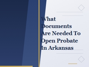 Documents Needed to Open Probate in Arkansas