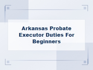 Beginner's Guide to Arkansas Executor Duties