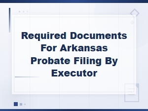 Arkansas Probate Documents Required for Executors