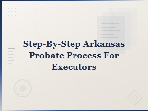 Step-By-Step Guide to Arkansas Probate for Executors