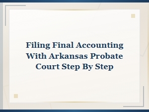How to File Final Accounting with Arkansas Probate Court