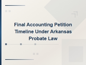 Filing a Final Accounting Petition in Arkansas Probate