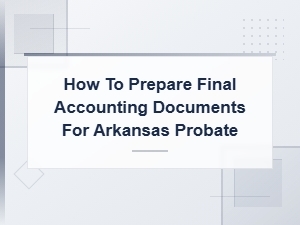 Preparing Final Accounting Documents for Arkansas Probate