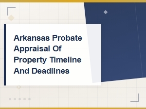 Arkansas Probate Property Appraisal Timeline and Filing Deadlines
