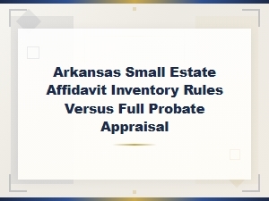 Arkansas Small Estate Affidavit vs Full Probate Appraisal