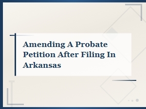 Amending a Probate Petition After Filing in Arkansas