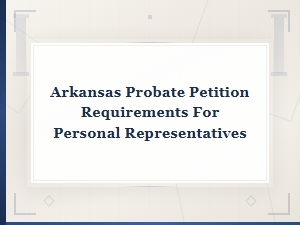 Arkansas Probate Petition Requirements for Personal Representatives