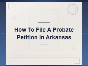 Filing a Probate Petition in Arkansas