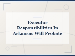 Arkansas Executor Duties in Will Probate
